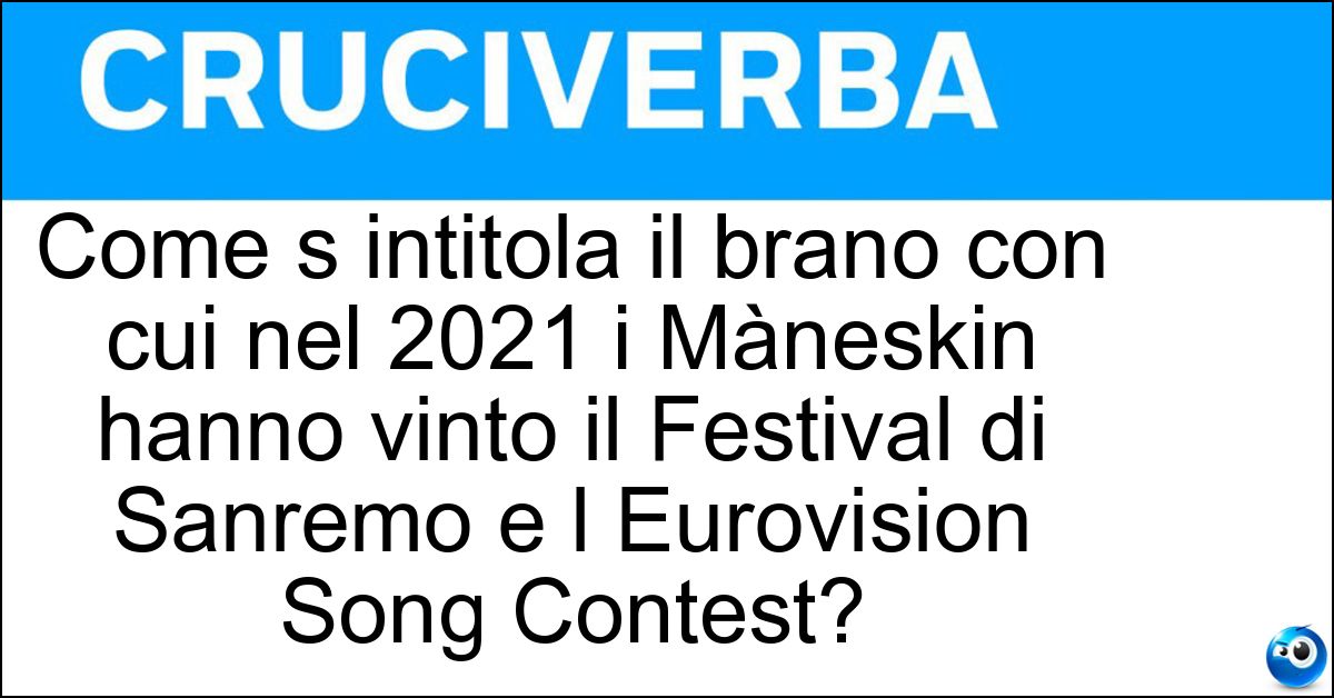Soluzione Come s intitola il brano con cui nel 2021 i Màneskin hanno vinto il Festival di Sanremo e l Eurovision Song Contest? - Zitti E Buoni