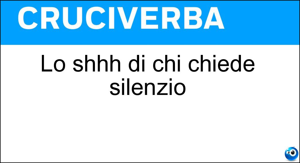 Lo shhh di chi chiede silenzio Soluzione Lo shhh di chi chiede silenzio - Zittio