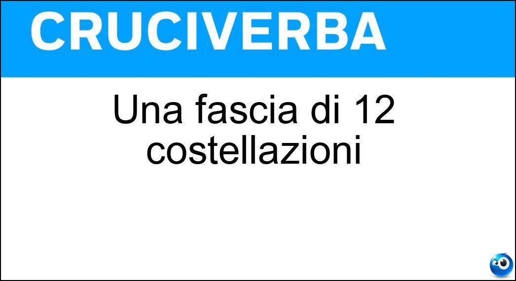 Una fascia di 12 costellazioni Soluzione Cruciverba: Una fascia di 12 costellazioni - Risposta Zodiaco