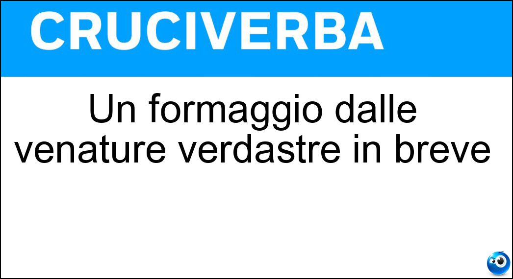 Un formaggio dalle venature verdastre in breve Soluzione Cruciverba: Un formaggio dalle venature verdastre in breve - Risposta Zola