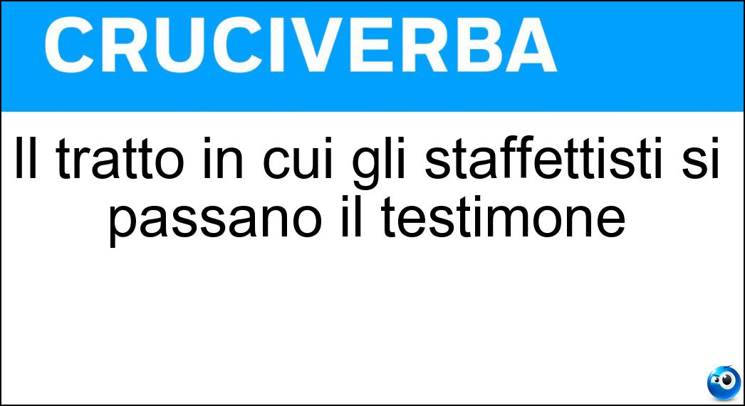 Il tratto in cui gli staffettisti si passano il testimone