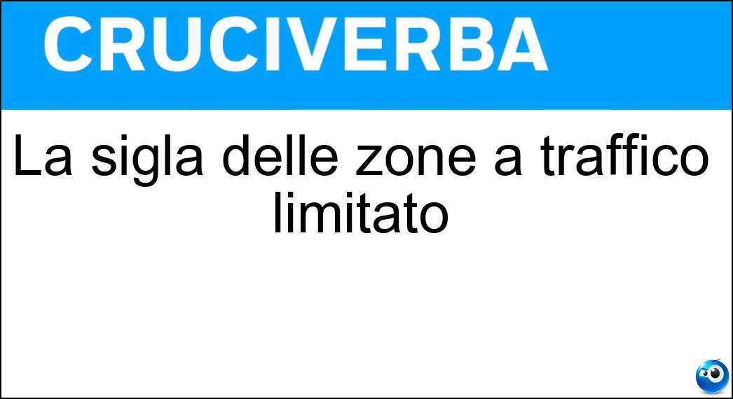 La sigla delle zone a traffico limitato Soluzione La sigla delle zone a traffico limitato - Ztl