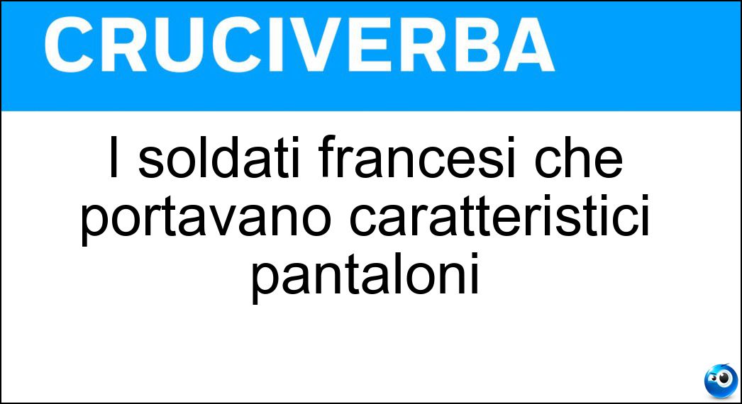 I soldati francesi che portavano caratteristici pantaloni