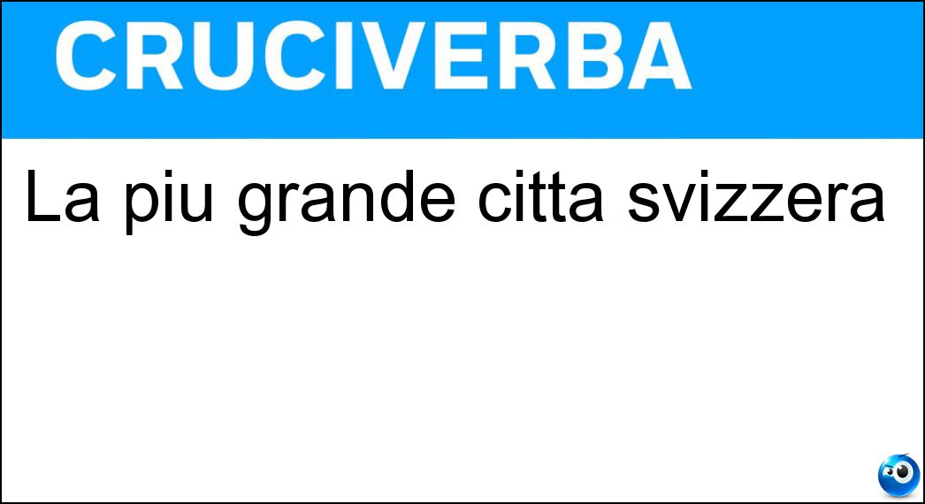 La più grande città svizzera Soluzione Cruciverba: La più grande città svizzera - Risposta Zurigo
