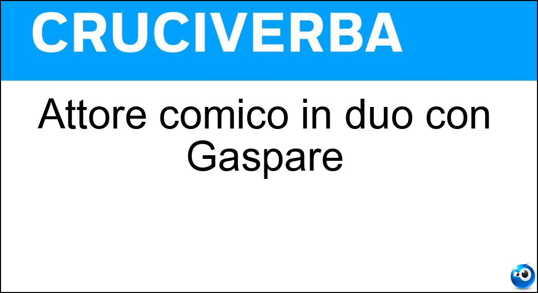 Attore comico in duo con Gaspare Soluzione Attore comico in duo con Gaspare - Zuzzurro