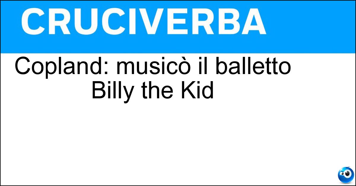 Copland: musicò il balletto Billy the Kid Copland: musicò il balletto Billy the Kid