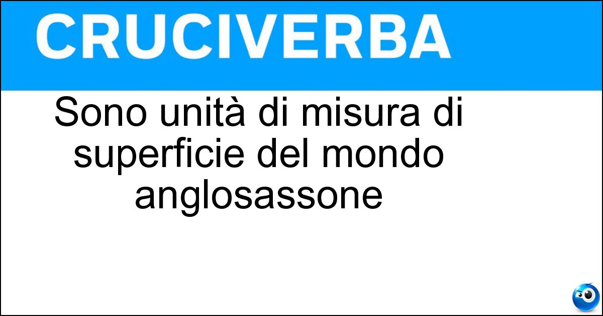 Sono unità di misura di superficie del mondo anglosassone