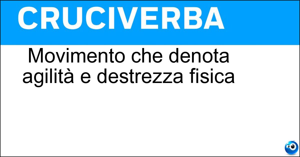 Movimento che denota agilità e destrezza fisica Movimento che denota agilità e destrezza fisica