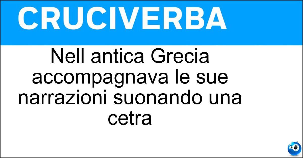 Nell antica Grecia accompagnava le sue narrazioni suonando una cetra Nell antica Grecia accompagnava le sue narrazioni suonando una cetra