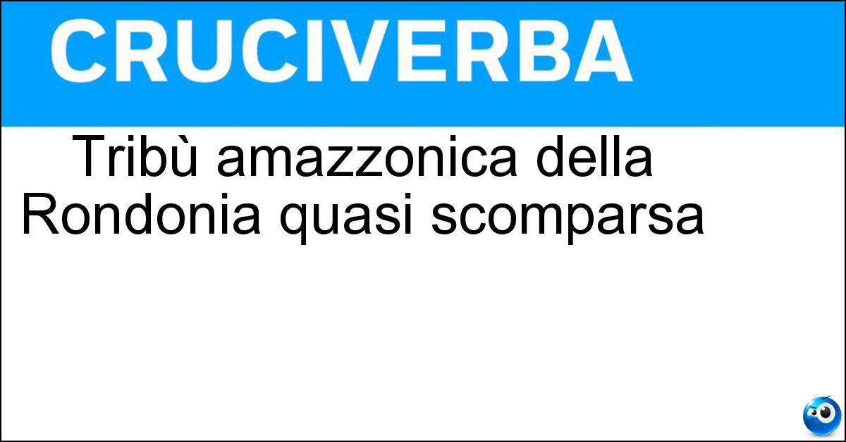 Tribù amazzonica della Rondonia quasi scomparsa Tribù amazzonica della Rondonia quasi scomparsa