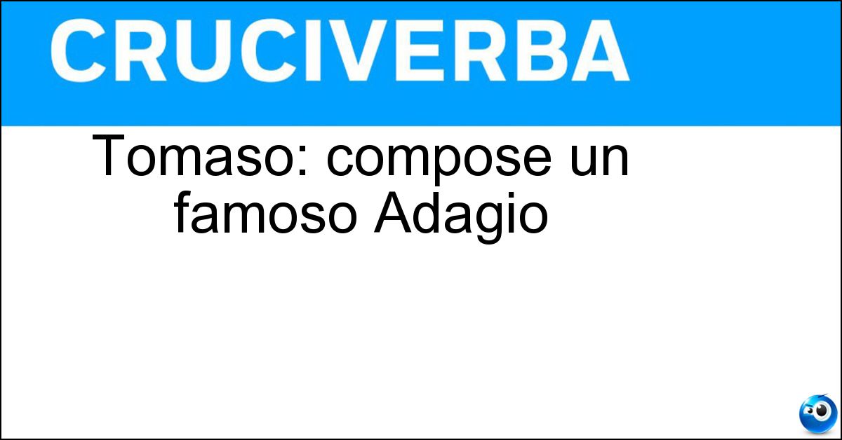 Tomaso: compose un famoso Adagio Tomaso: compose un famoso Adagio