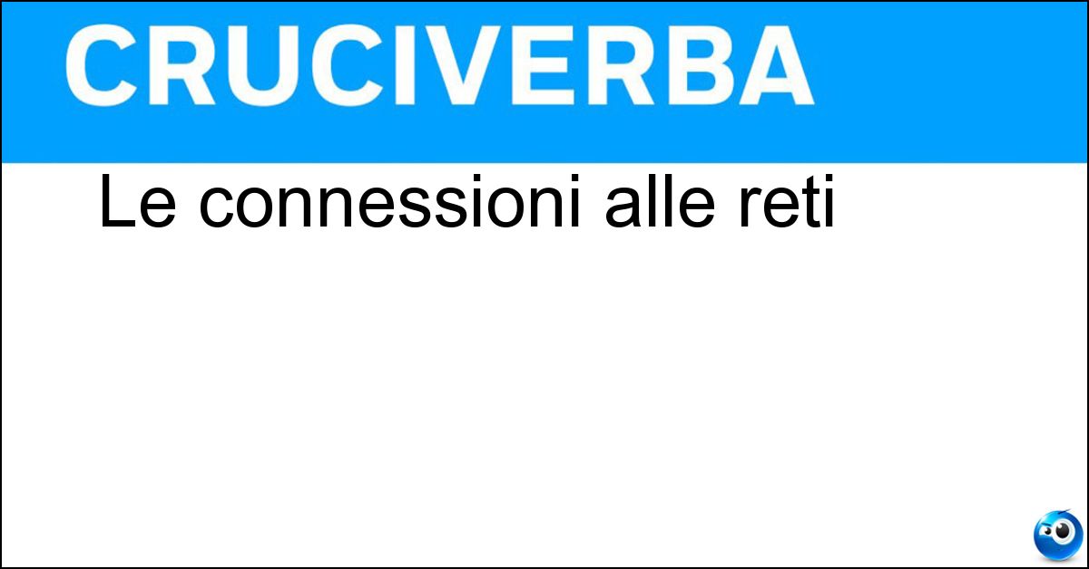 Le connessioni alle reti Le connessioni alle reti