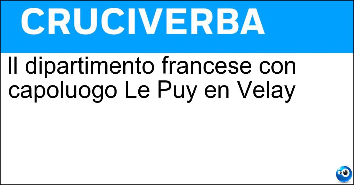 Il dipartimento francese con capoluogo Le Puy en Velay Il dipartimento francese con capoluogo Le Puy en Velay
