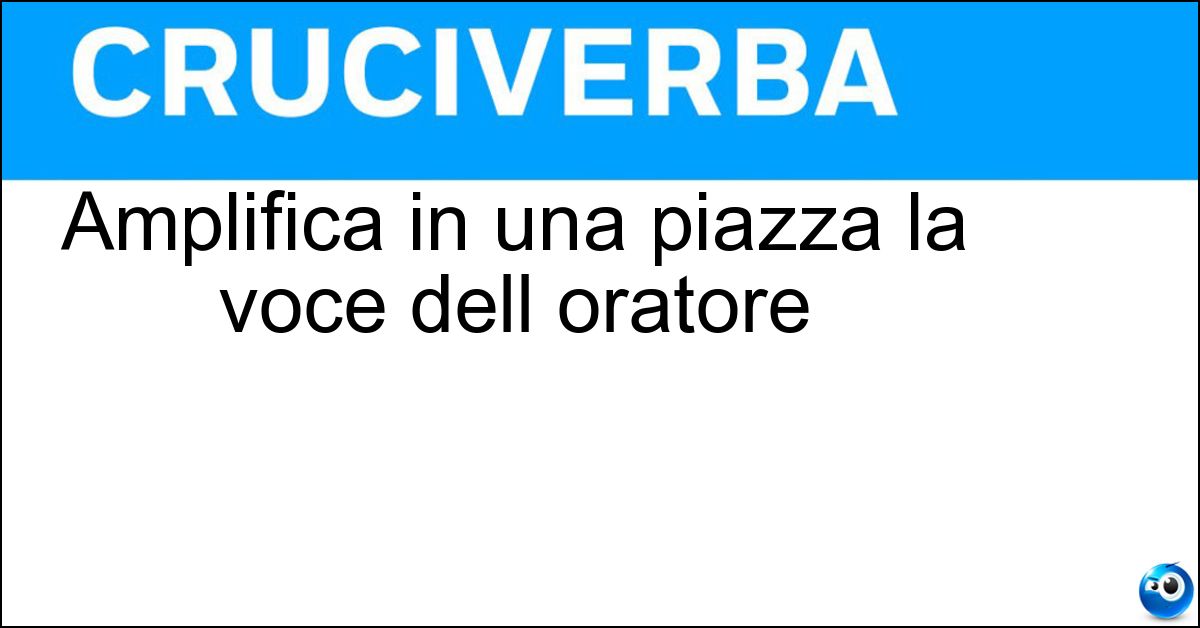 Amplifica in una piazza la voce dell oratore