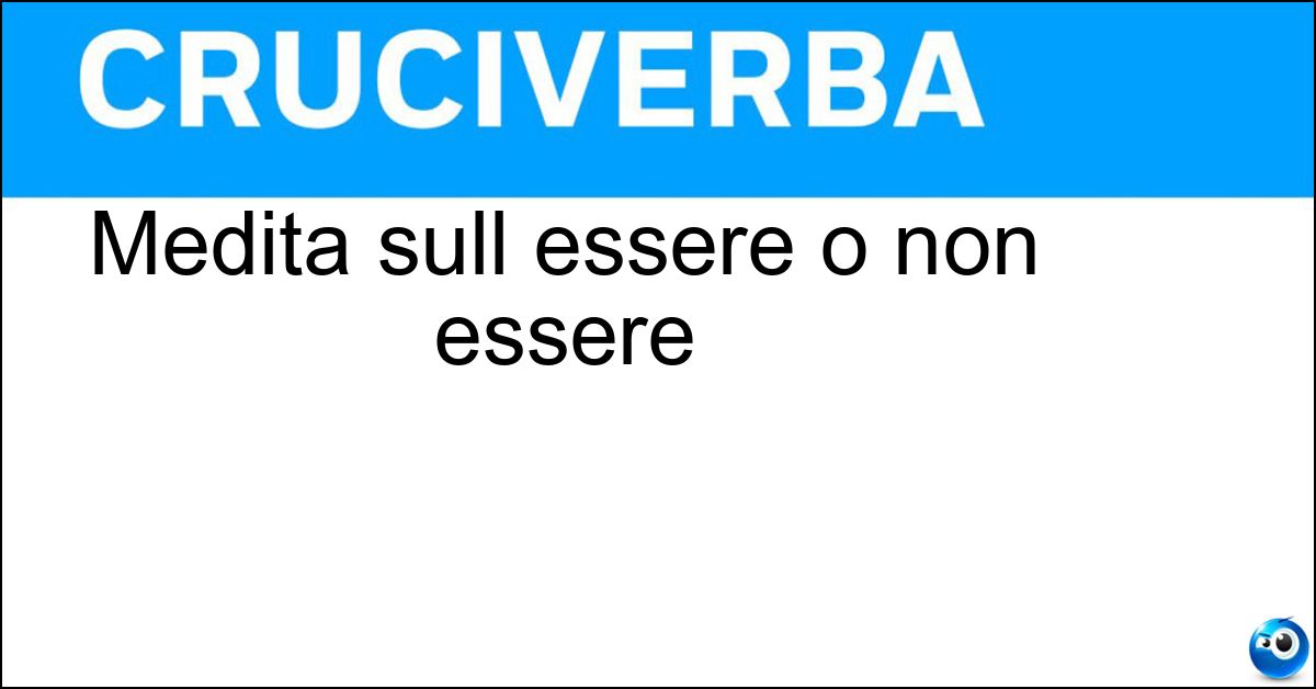 Medita sull essere o non essere Medita sull essere o non essere