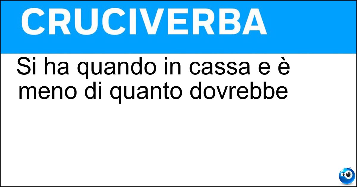 Si ha quando in cassa e è meno di quanto dovrebbe