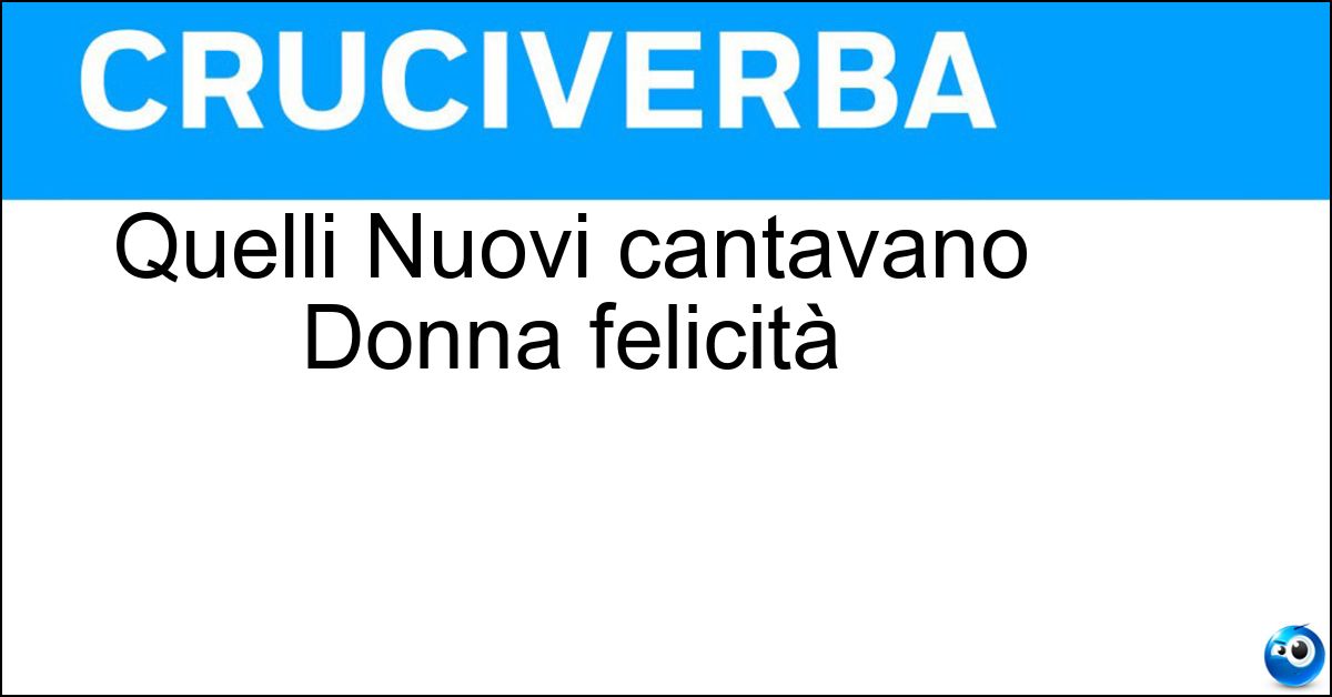 Quelli Nuovi cantavano Donna felicità
