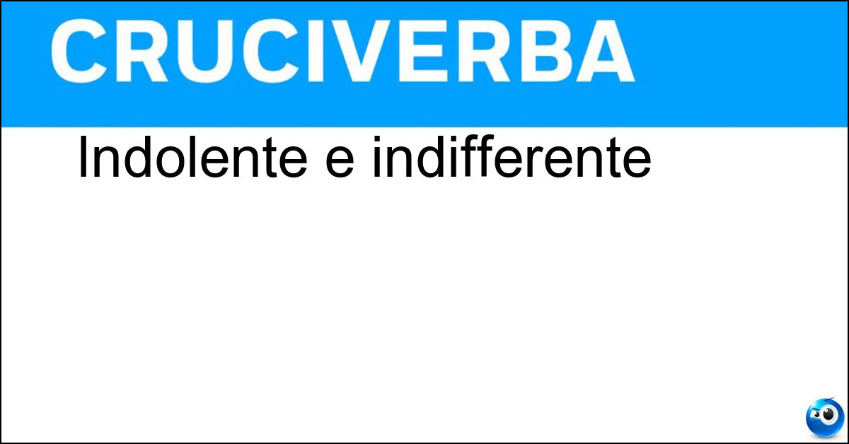 Indolente e indifferente Indolente e indifferente
