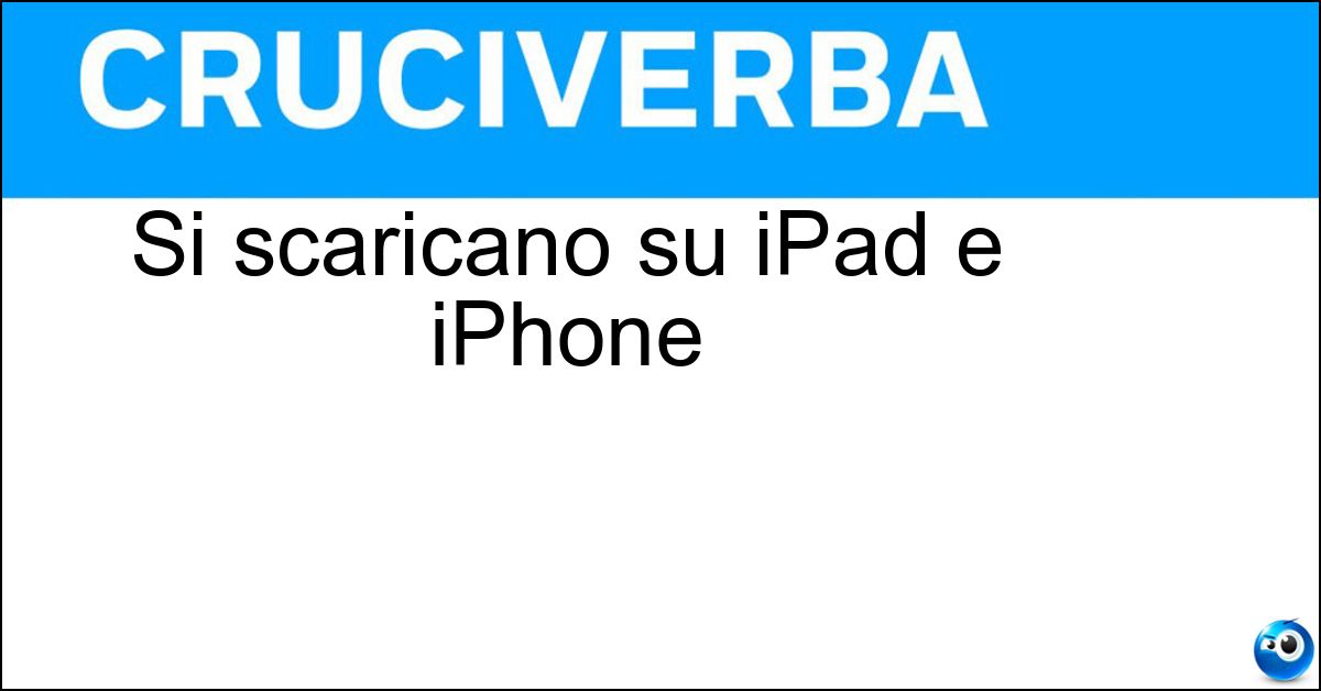 Si scaricano su iPad e iPhone Si scaricano su iPad e iPhone