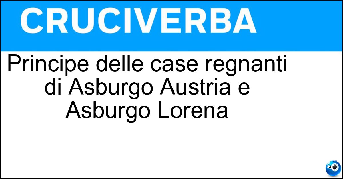 Principe delle case regnanti di Asburgo Austria e Asburgo Lorena Principe delle case regnanti di Asburgo Austria e Asburgo Lorena