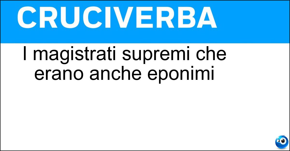 I magistrati supremi che erano anche eponimi I magistrati supremi che erano anche eponimi