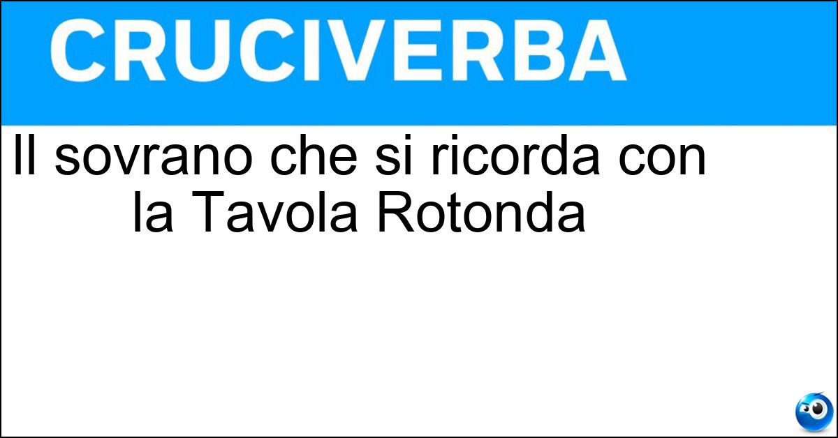 Il sovrano che si ricorda con la Tavola Rotonda Il sovrano che si ricorda con la Tavola Rotonda