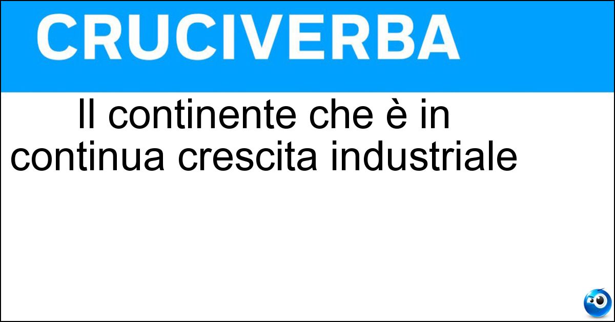Il continente che è in continua crescita industriale Il continente che è in continua crescita industriale