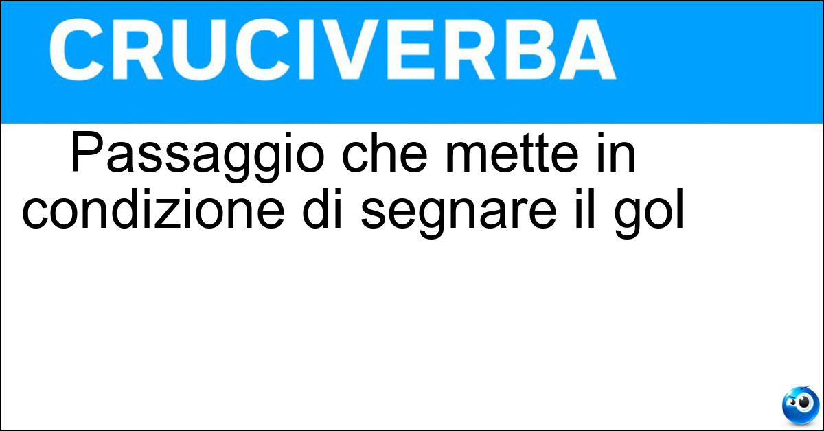 Passaggio che mette in condizione di segnare il gol Passaggio che mette in condizione di segnare il gol