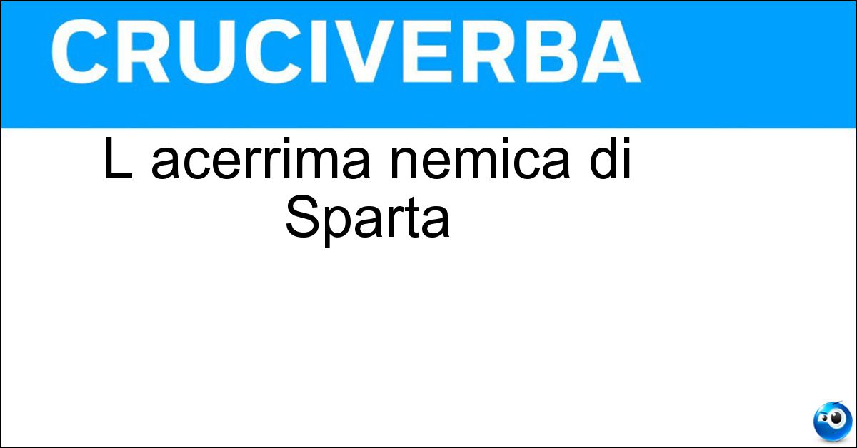 L acerrima nemica di Sparta L acerrima nemica di Sparta