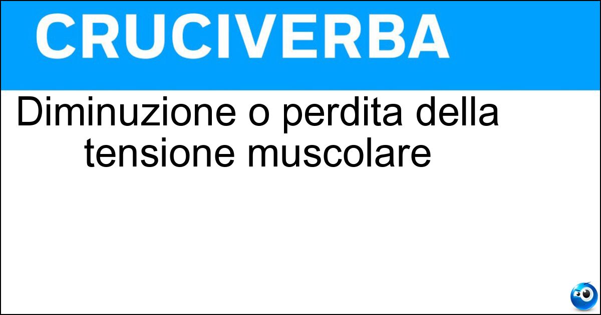 Diminuzione o perdita della tensione muscolare