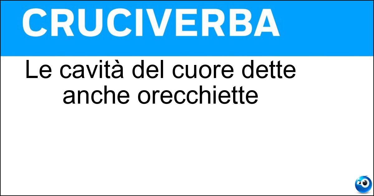 Le cavità del cuore dette anche orecchiette Le cavità del cuore dette anche orecchiette