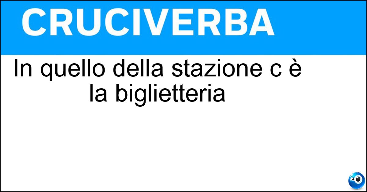 In quello della stazione c è la biglietteria In quello della stazione c è la biglietteria