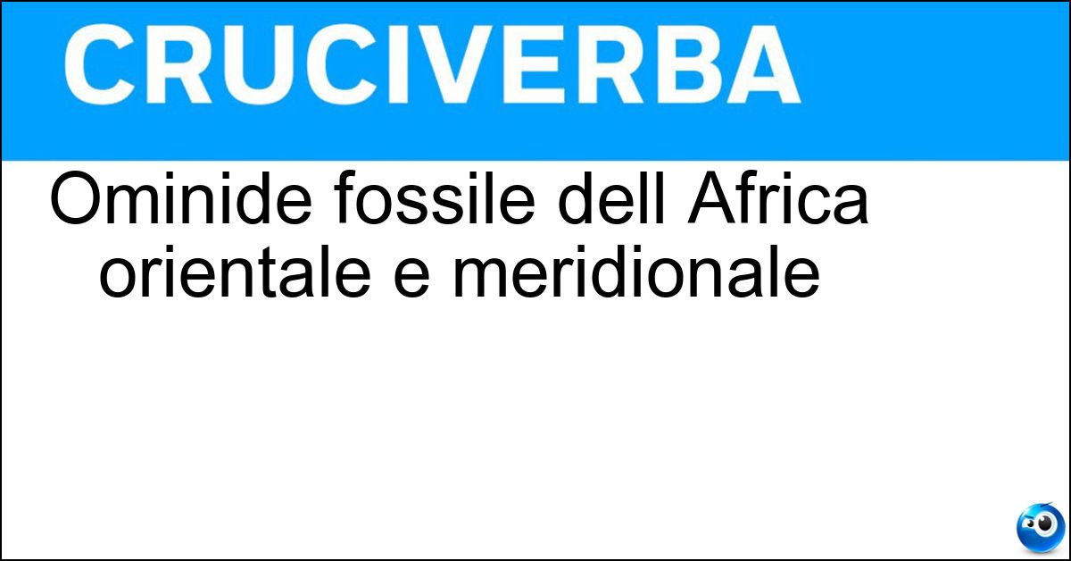 Ominide fossile dell Africa orientale e meridionale Ominide fossile dell Africa orientale e meridionale