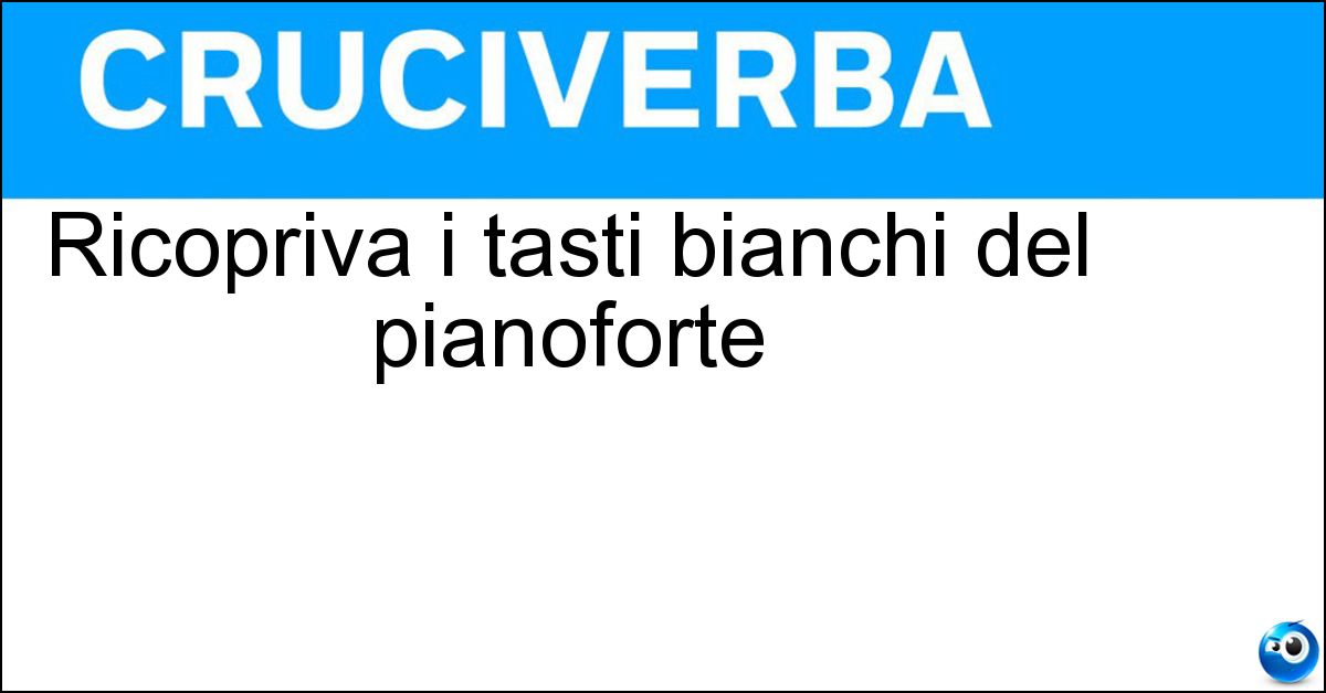 Ricopriva i tasti bianchi del pianoforte Ricopriva i tasti bianchi del pianoforte