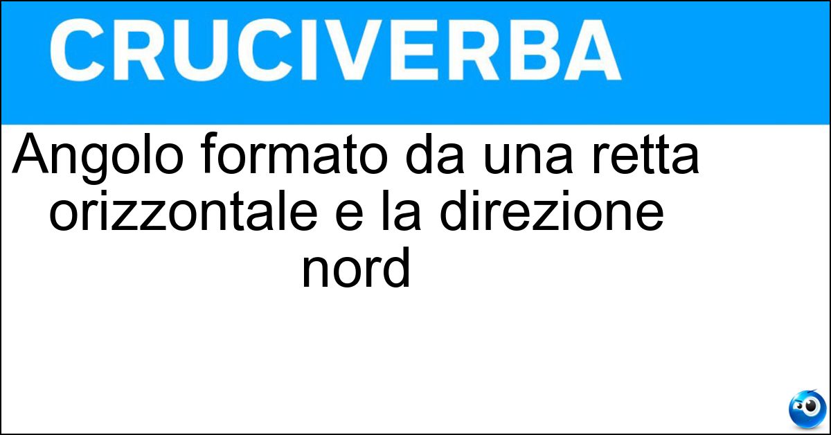 Angolo formato da una retta orizzontale e la direzione nord Angolo formato da una retta orizzontale e la direzione nord