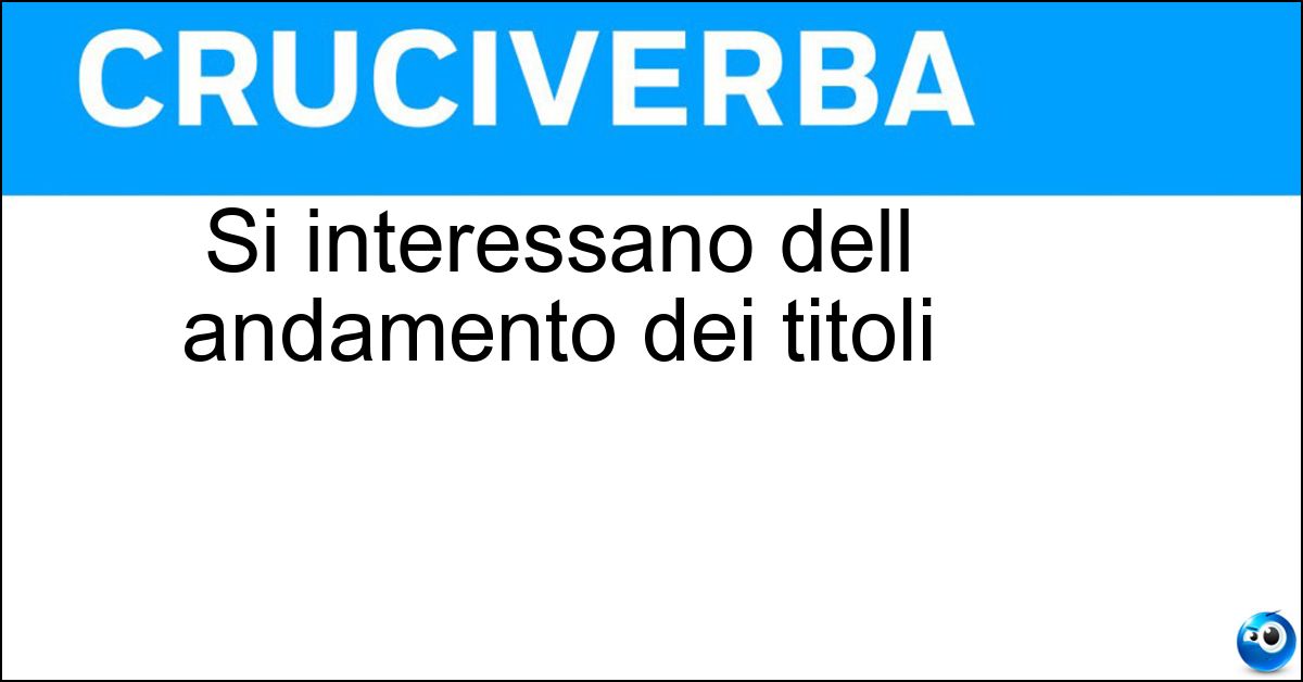 Si interessano dell andamento dei titoli Si interessano dell andamento dei titoli