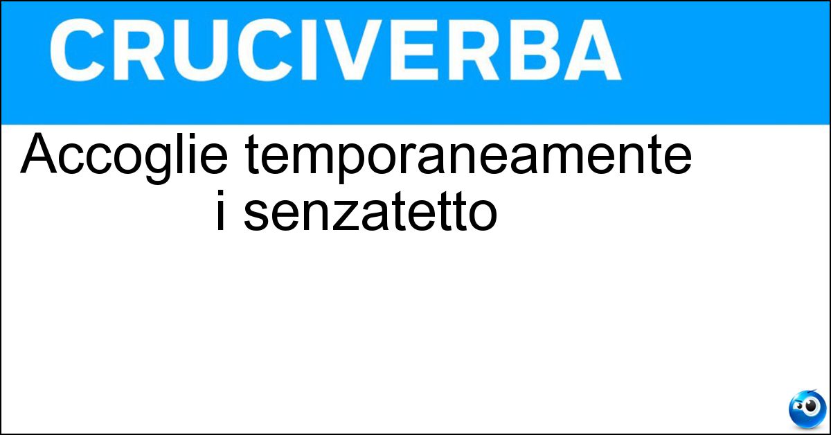Accoglie temporaneamente i senzatetto Accoglie temporaneamente i senzatetto