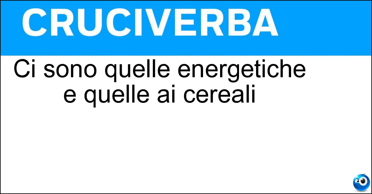 Ci sono quelle energetiche e quelle ai cereali Ci sono quelle energetiche e quelle ai cereali