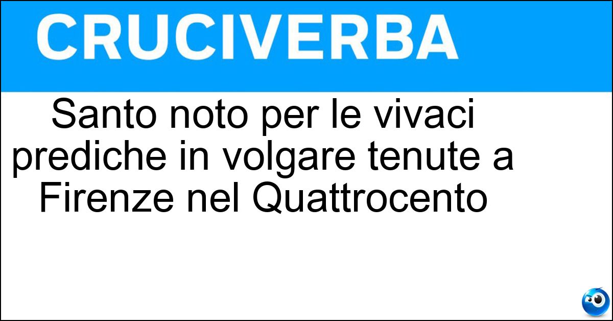 Santo noto per le vivaci prediche in volgare tenute a Firenze nel Quattrocento