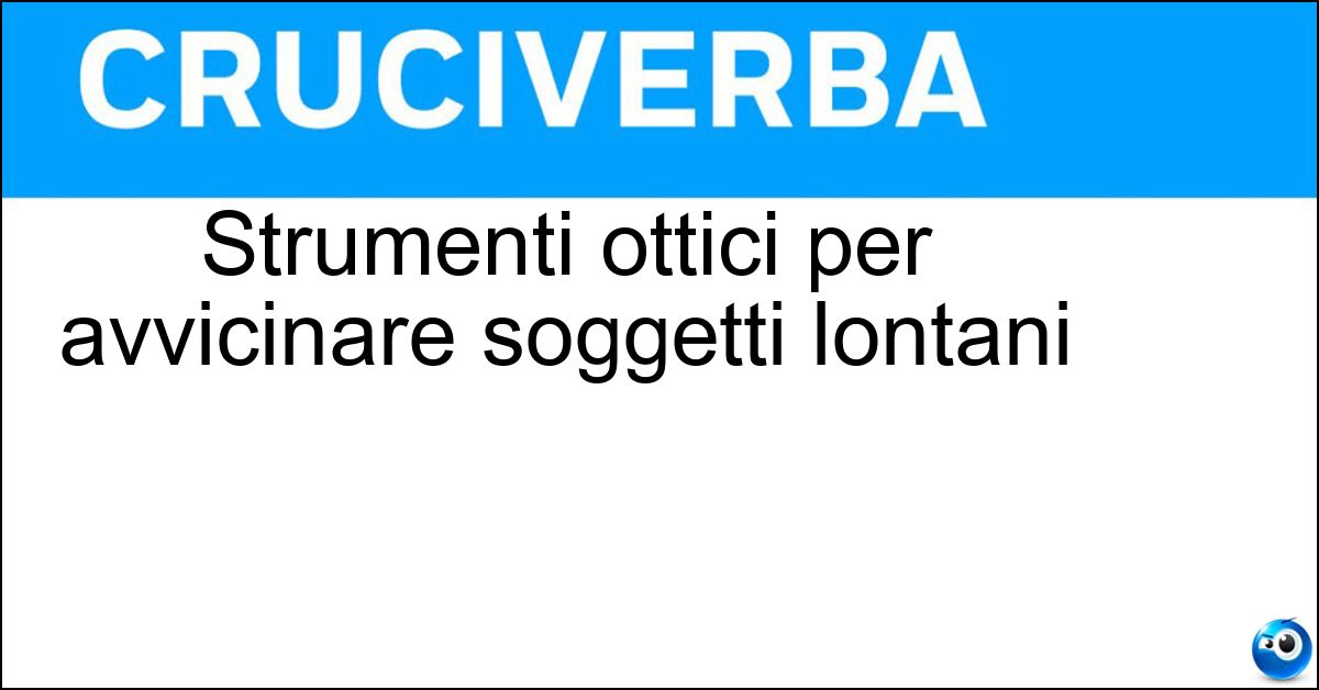 Strumenti ottici per avvicinare soggetti lontani Strumenti ottici per avvicinare soggetti lontani