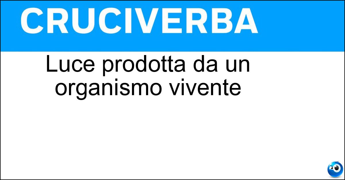 Luce prodotta da un organismo vivente Luce prodotta da un organismo vivente