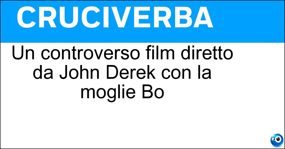 Un controverso film diretto da John Derek con la moglie Bo Un controverso film diretto da John Derek con la moglie Bo