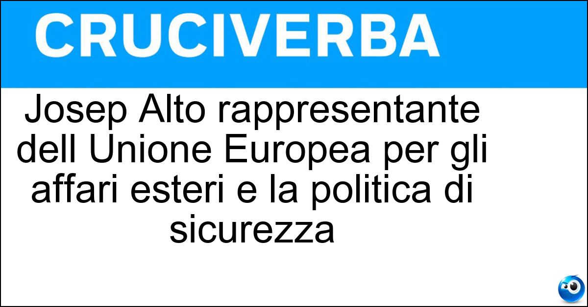 Josep Alto rappresentante dell Unione Europea per gli affari esteri e la politica di sicurezza Josep Alto rappresentante dell Unione Europea per gli affari esteri e la politica di sicurezza