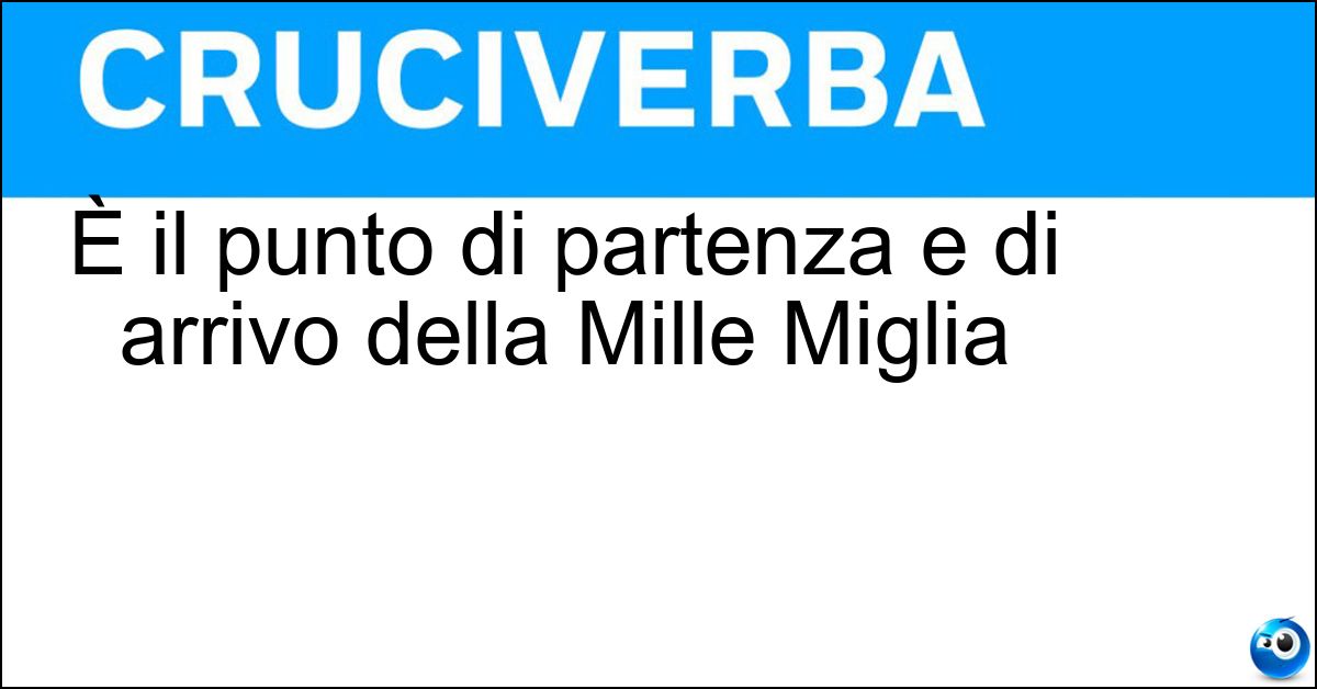 È il punto di partenza e di arrivo della Mille Miglia È il punto di partenza e di arrivo della Mille Miglia