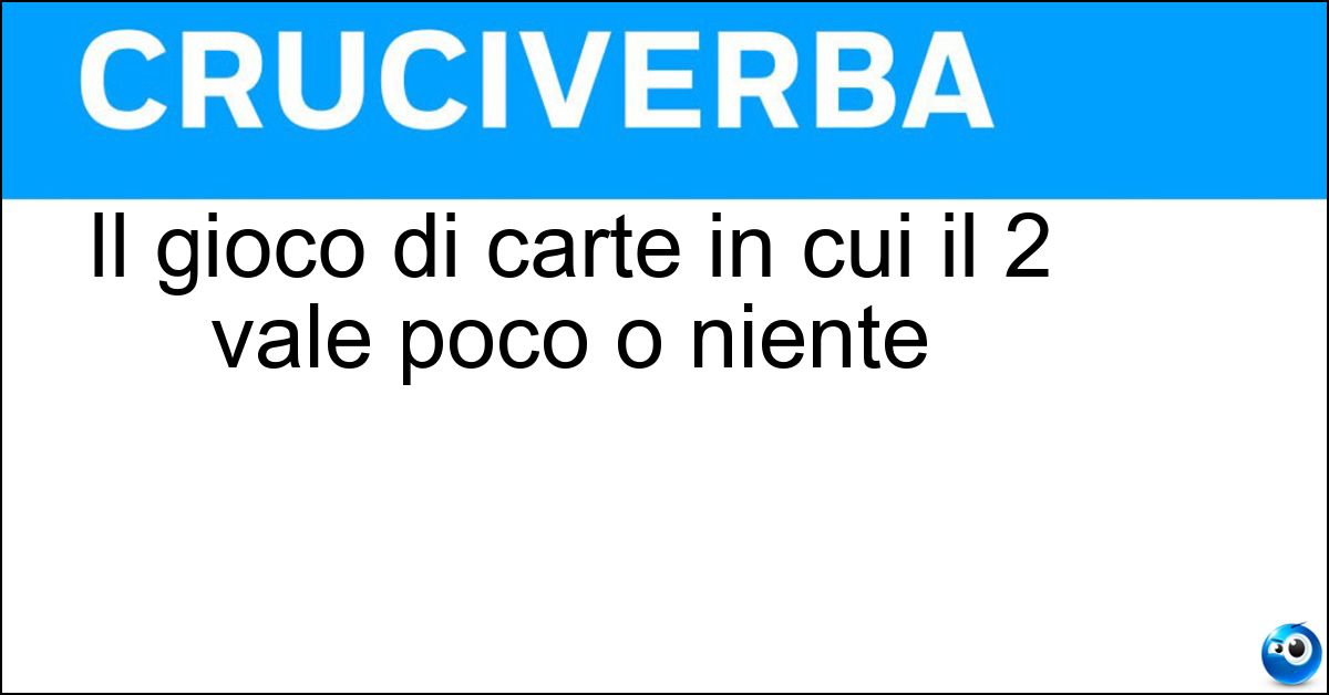 Il gioco di carte in cui il 2 vale poco o niente Il gioco di carte in cui il 2 vale poco o niente