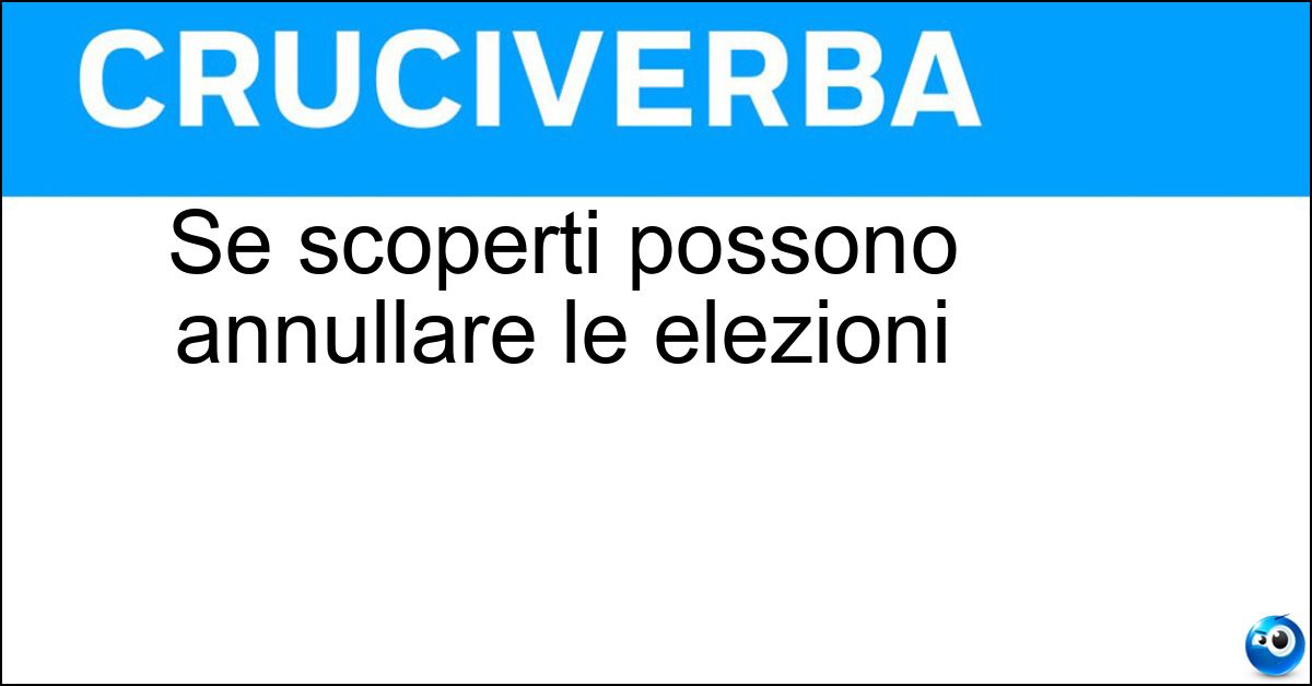 Se scoperti possono annullare le elezioni Se scoperti possono annullare le elezioni