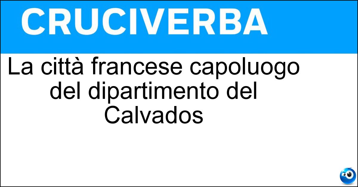 La città francese capoluogo del dipartimento del Calvados La città francese capoluogo del dipartimento del Calvados