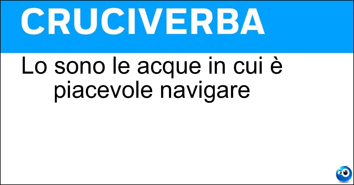 Lo sono le acque in cui è piacevole navigare Lo sono le acque in cui è piacevole navigare