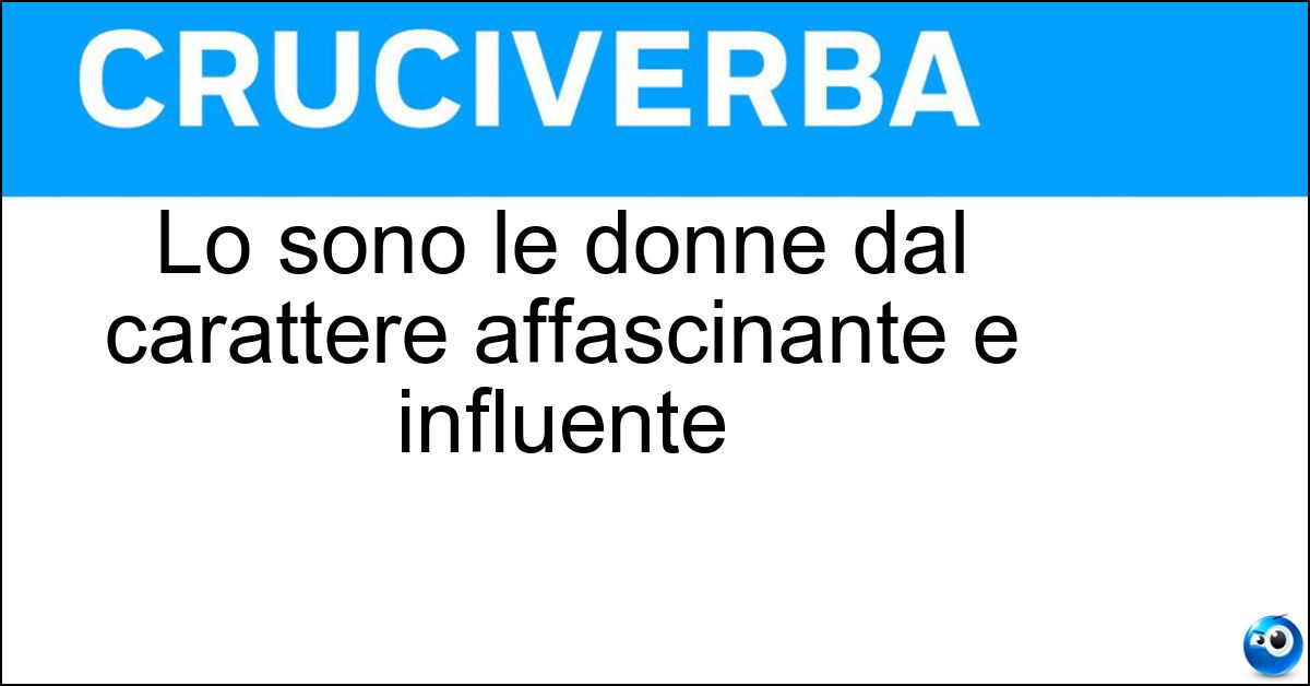 Lo sono le donne dal carattere affascinante e influente Lo sono le donne dal carattere affascinante e influente