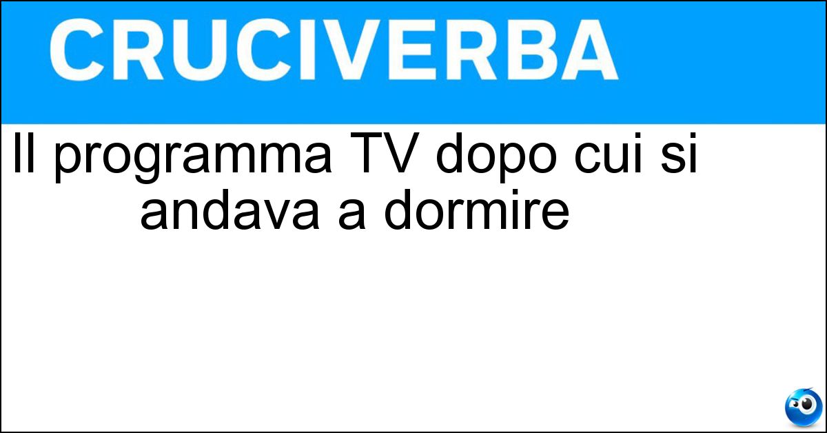 Il programma TV dopo cui si andava a dormire Il programma TV dopo cui si andava a dormire